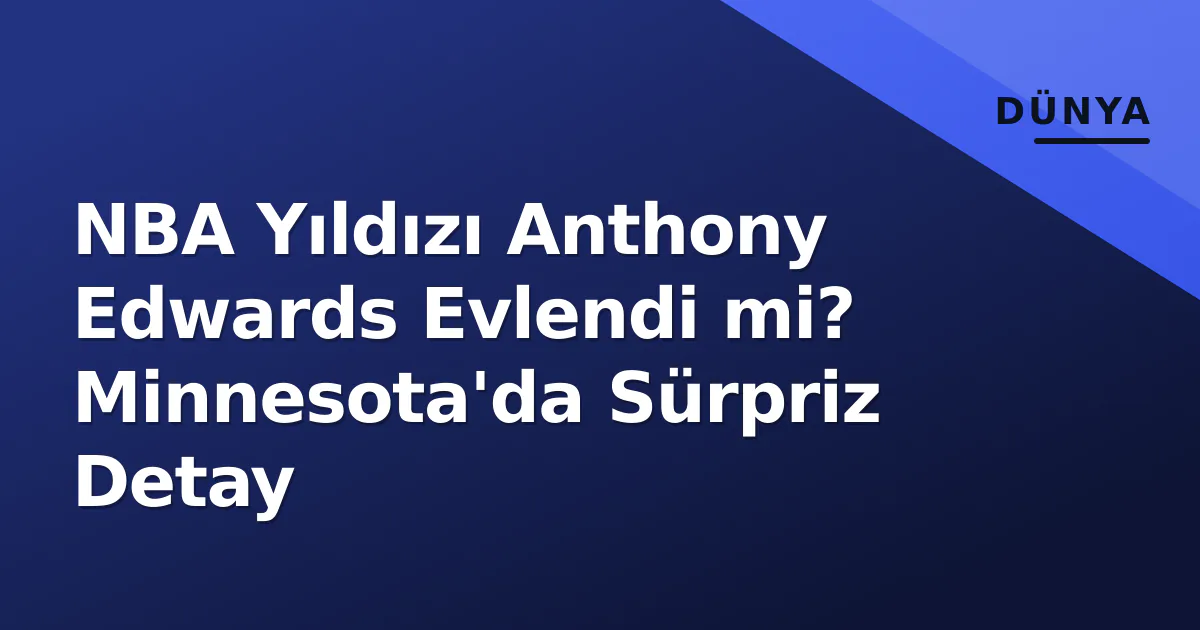 NBA Yıldızı Anthony Edwards Evlendi mi? Minnesota'da Sürpriz Detay NBA Yıldızı Anthony Edwards Evlendi mi? Minnesota'da Sürpriz Detay