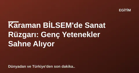 Karaman BİLSEM'de Sanat Rüzgarı: Genç Yetenekler Sahne Alıyor Karaman BİLSEM'de Sanat Rüzgarı: Genç Yetenekler Sahne Alıyor