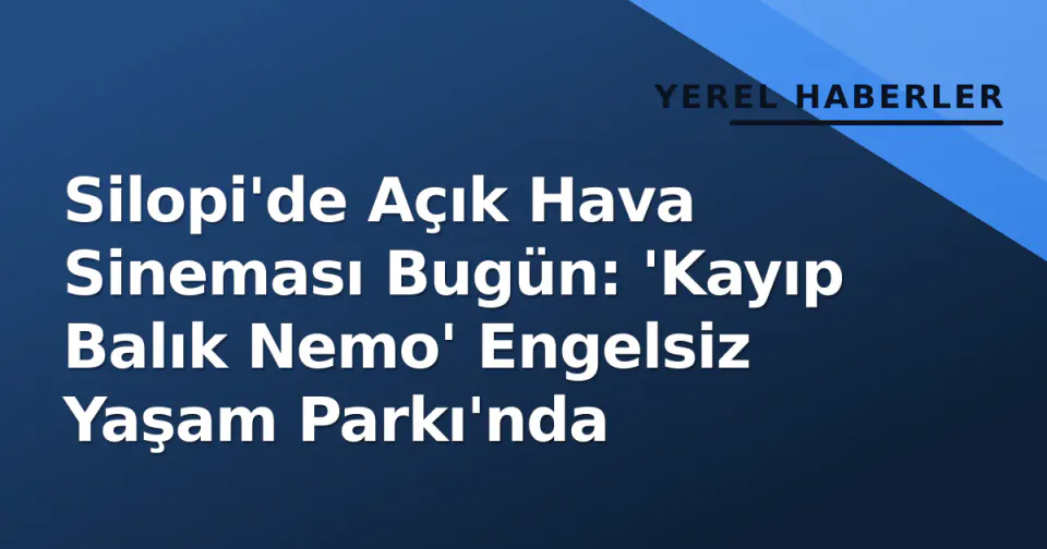 Silopi'de Açık Hava Sineması Bugün: 'Kayıp Balık Nemo' Engelsiz Yaşam Parkı'nda görseli