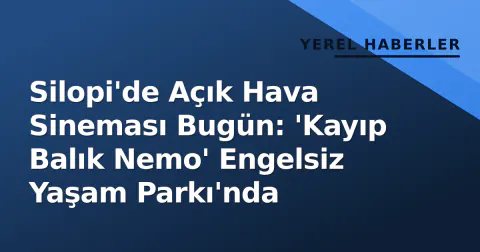 Silopi'de Açık Hava Sineması Bugün: 'Kayıp Balık Nemo' Engelsiz Yaşam Parkı'nda