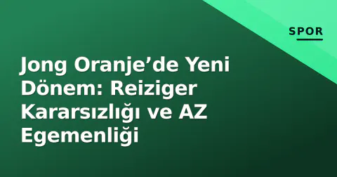 Jong Oranje’de Yeni Dönem: Reiziger Kararsızlığı ve AZ Egemenliği