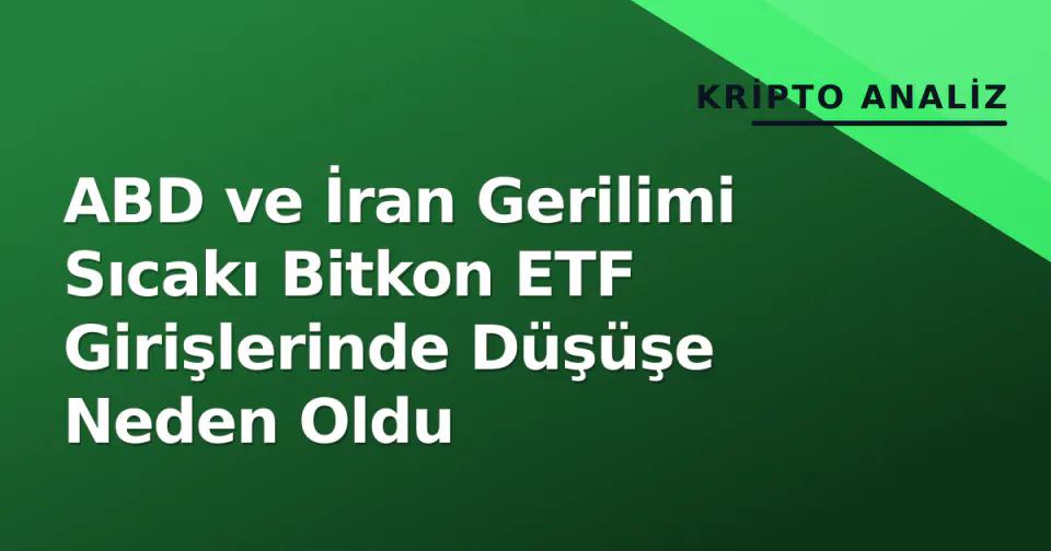 ABD ve İran Gerilimi Sıcakı Bitkon ETF Girişlerinde Düşüşe Neden Oldu görseli
