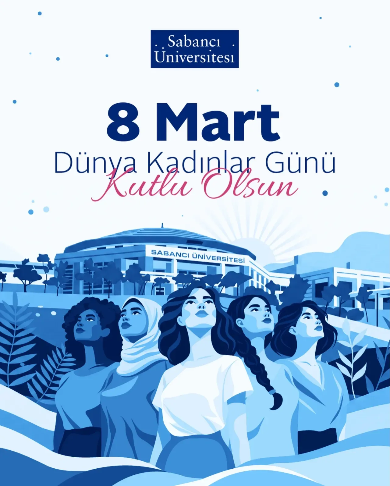 Sabancı Üniversitesi'nden 8 Mart Dünya Kadınlar Günü Mesajı Sabancı Üniversitesi'nden 8 Mart Dünya Kadınlar Günü Mesajı