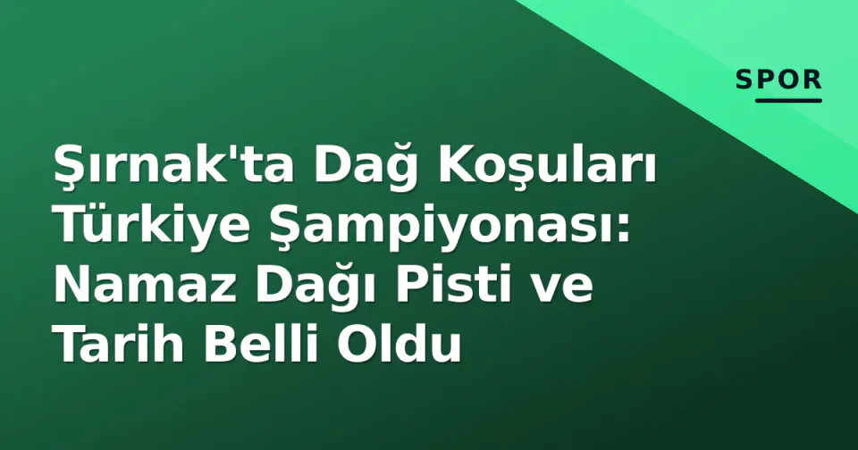 Şırnak'ta Dağ Koşuları Türkiye Şampiyonası: Namaz Dağı Pisti ve Tarih Belli Oldu görseli