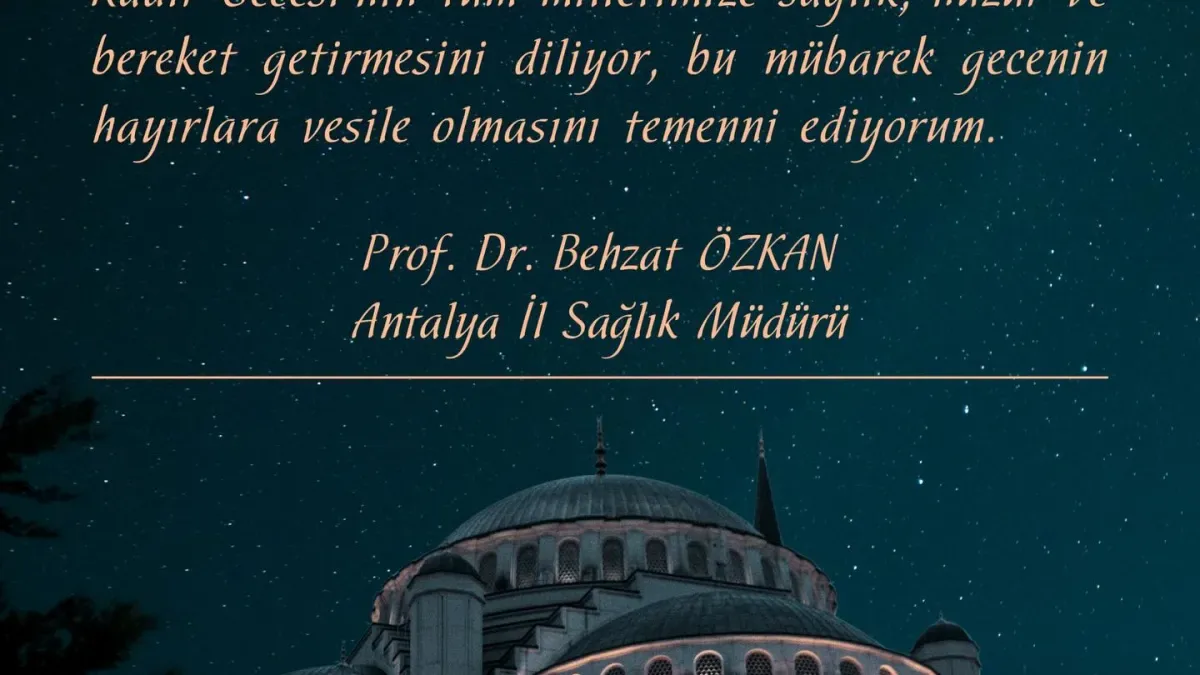 Antalya İl Sağlık Müdürü'nden Kadir Gecesi Mesajı: Sağlık ve Huzur Dilekleri Antalya İl Sağlık Müdürü'nden Kadir Gecesi Mesajı: Sağlık ve Huzur Dilekleri