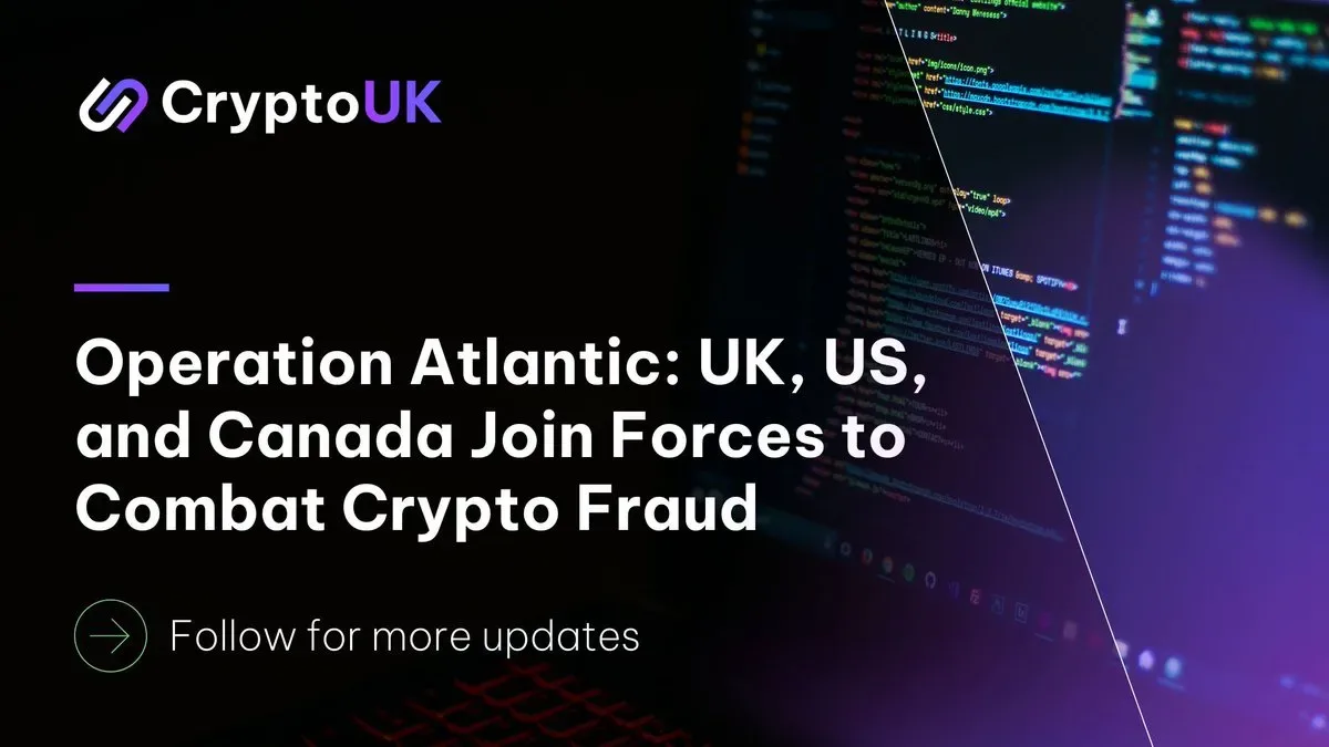 Operation Atlantic 16 Mart'ta Başladı: İngiltere-ABD-Kanada Kripto Dolandırıcılığına Karşı Güçlerini Birleştirdi Operation Atlantic 16 Mart'ta Başladı: İngiltere-ABD-Kanada Kripto Dolandırıcılığına Karşı Güçlerini Birleştirdi