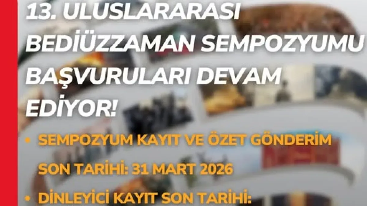 13. Uluslararası Bediüzzaman Sempozyumu'na Başvurular 31 Mart'ta Sona Eriyor 13. Uluslararası Bediüzzaman Sempozyumu'na Başvurular 31 Mart'ta Sona Eriyor