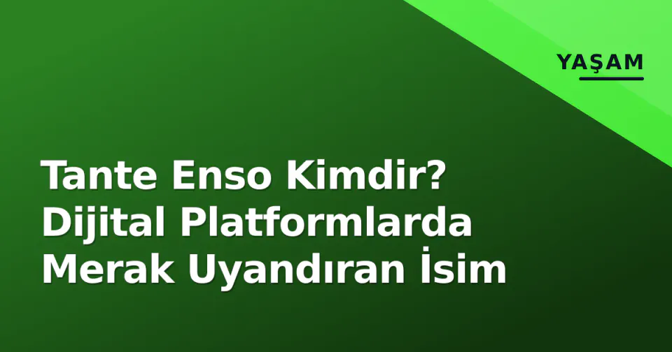 Tante Enso Kimdir? Dijital Platformlarda Merak Uyandıran İsim görseli