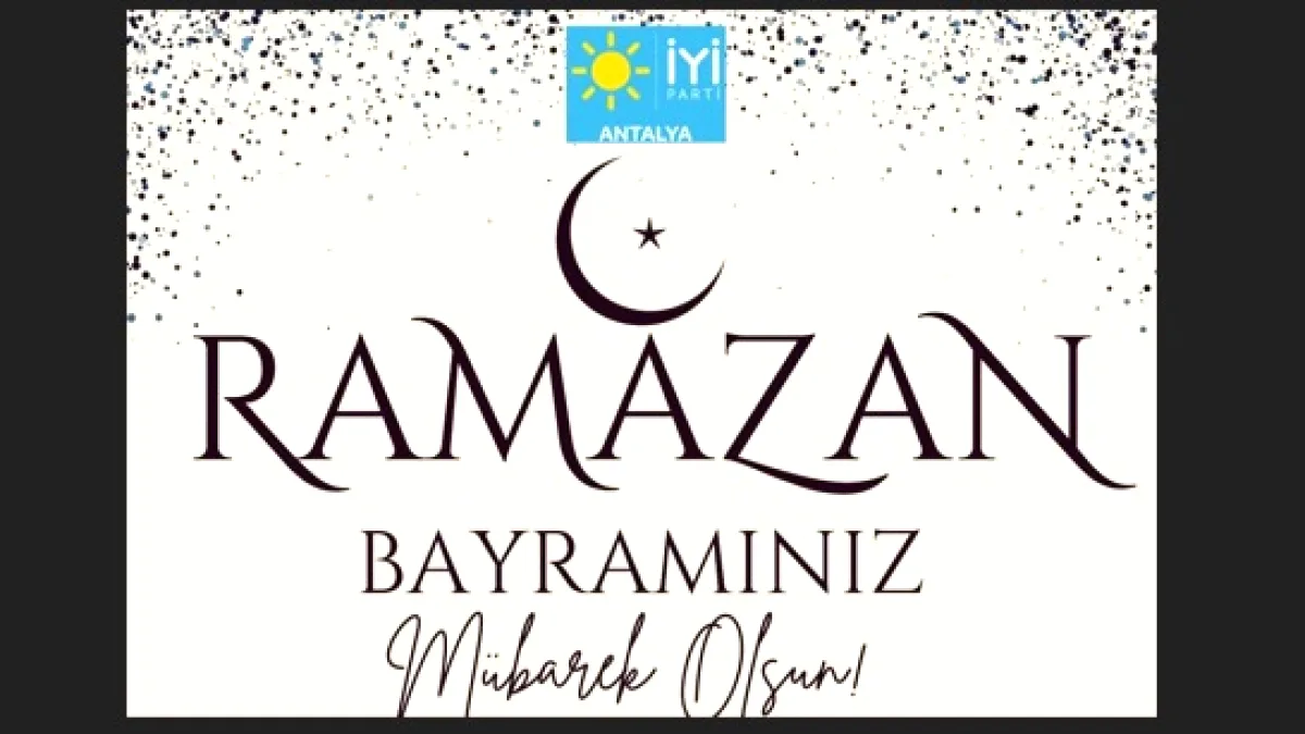 Antalya İyi Parti'den Ramazan Bayramı Mesajı: "Sağlık ve Huzur" Vurgusu Antalya İyi Parti'den Ramazan Bayramı Mesajı: "Sağlık ve Huzur" Vurgusu