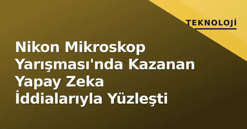 Nikon Mikroskop Yarışması'nda Kazanan Yapay Zeka İddialarıyla Yüzleşti görseli