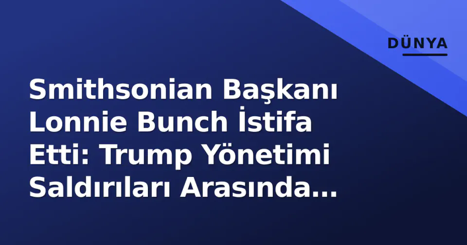 Smithsonian Başkanı Lonnie Bunch İstifa Etti: Trump Yönetimi Saldırıları Arasında 38 Yıllık Görevi Sonlandırdı görseli