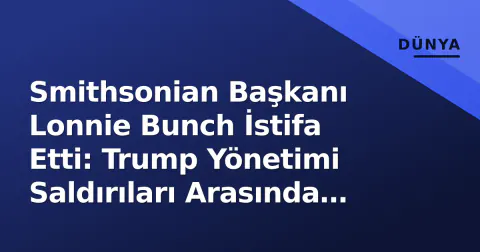 Smithsonian Başkanı Lonnie Bunch İstifa Etti: Trump Yönetimi Saldırıları Arasında 38 Yıllık Görevi Sonlandırdı
