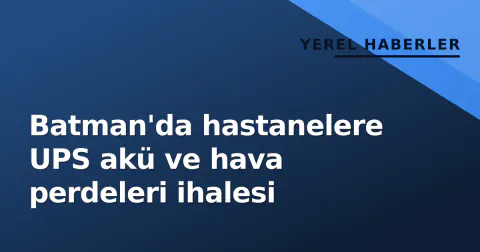 Batman'da hastanelere UPS akü ve hava perdeleri ihalesi