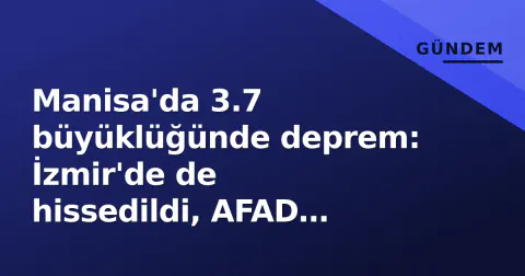 Manisa'da 3.7 büyüklüğünde deprem: İzmir'de de hissedildi, AFAD açıkladı
