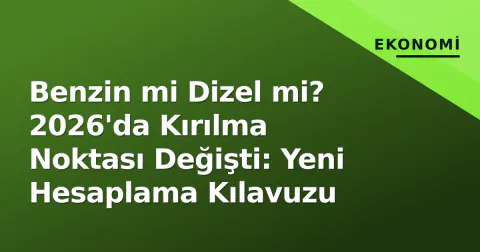 Benzin mi Dizel mi? 2026'da Kırılma Noktası Değişti: Yeni Hesaplama Kılavuzu