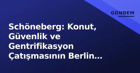 Schöneberg: Konut, Güvenlik ve Gentrifikasyon Çatışmasının Berlin Laboratuvarı Olduğu İlçe