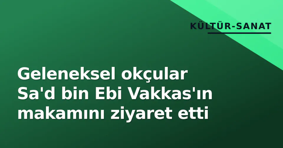 Geleneksel okçular Sa'd bin Ebi Vakkas'ın makamını ziyaret etti görseli