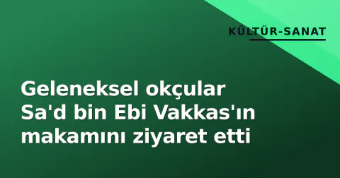 Geleneksel okçular Sa'd bin Ebi Vakkas'ın makamını ziyaret etti