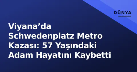Viyana’da Schwedenplatz Metro Kazası: 57 Yaşındaki Adam Hayatını Kaybetti