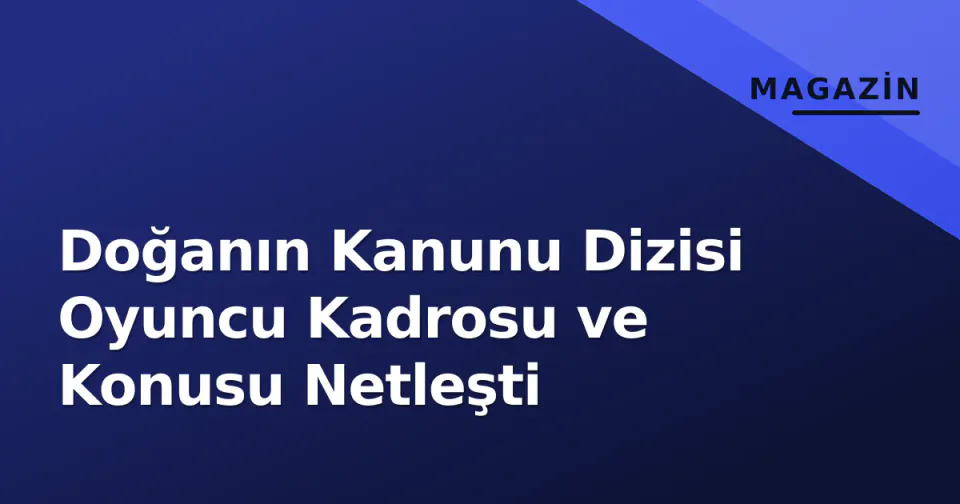 Doğanın Kanunu Dizisi Oyuncu Kadrosu ve Konusu Netleşti görseli