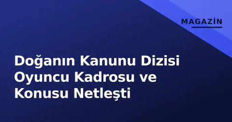 Doğanın Kanunu Dizisi Oyuncu Kadrosu ve Konusu Netleşti