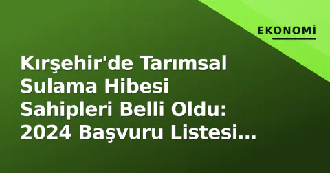 Kırşehir'de Tarımsal Sulama Hibesi Sahipleri Belli Oldu: 2024 Başvuru Listesi Açıklandı