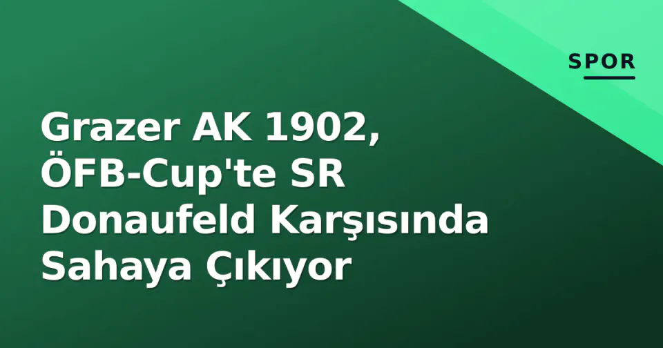 Grazer AK 1902, ÖFB-Cup'te SR Donaufeld Karşısında Sahaya Çıkıyor görseli