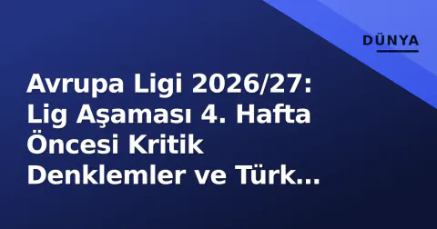 Avrupa Ligi 2026/27: Lig Aşaması 4. Hafta Öncesi Kritik Denklemler ve Türk Temsilcileri