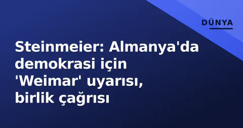 Steinmeier: Almanya'da demokrasi için 'Weimar' uyarısı, birlik çağrısı