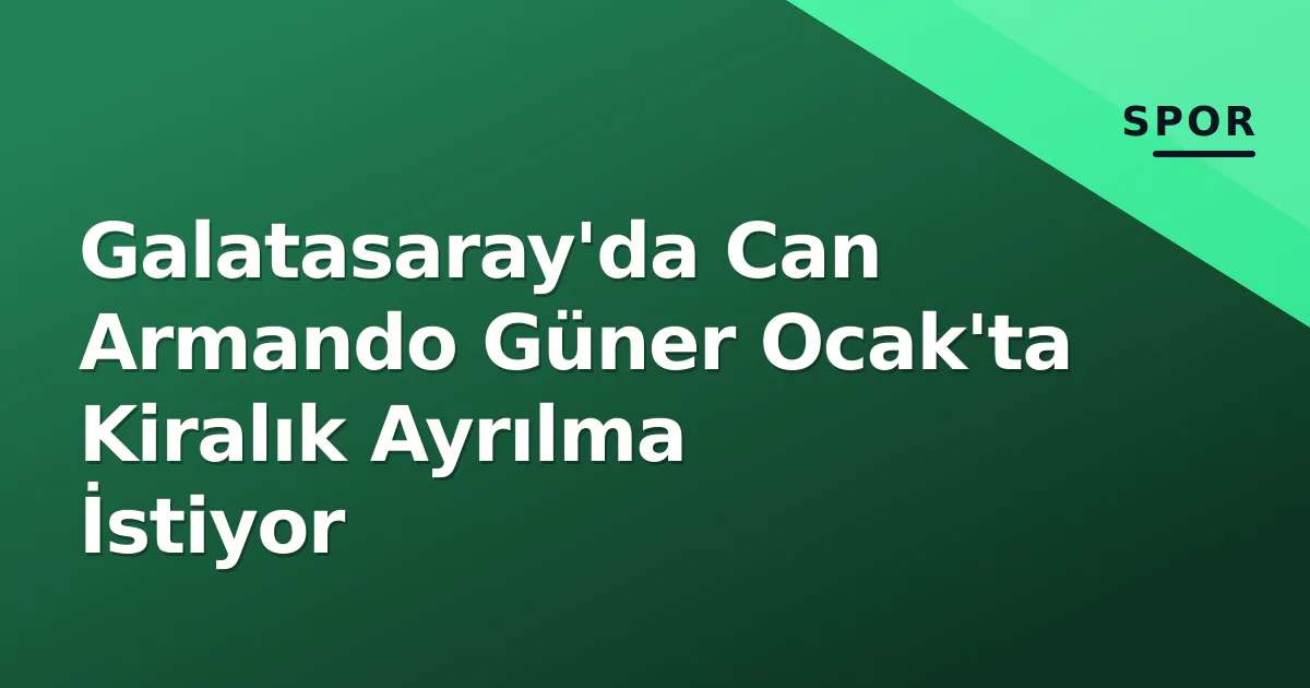 Galatasaray'da Can Armando Güner Ocak'ta Kiralık Ayrılma İstiyor Galatasaray'da Can Armando Güner Ocak'ta Kiralık Ayrılma İstiyor
