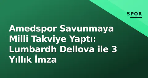 Amedspor Savunmaya Milli Takviye Yaptı: Lumbardh Dellova ile 3 Yıllık İmza