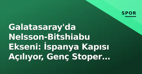 Galatasaray'da Nelsson-Bitshiabu Ekseni: İspanya Kapısı Açılıyor, Genç Stoper İçin İmza Bekleniyor
