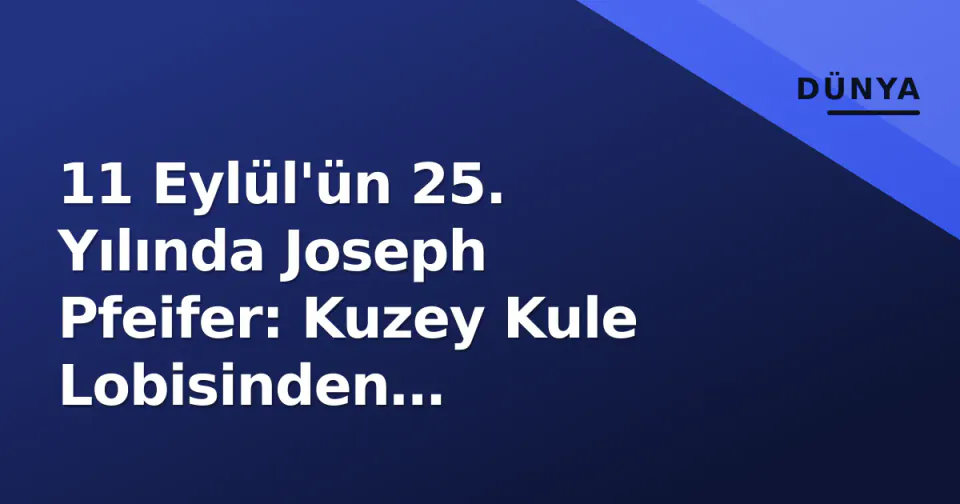 11 Eylül'ün 25. Yılında Joseph Pfeifer: Kuzey Kule Lobisinden Harvard'Amphisine Liderlik Mirası görseli
