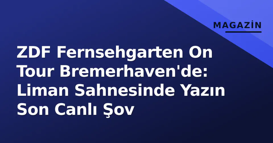 ZDF Fernsehgarten On Tour Bremerhaven'de: Liman Sahnesinde Yazın Son Canlı Şov görseli