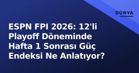 ESPN FPI 2026: 12'li Playoff Döneminde Hafta 1 Sonrası Güç Endeksi Ne Anlatıyor?