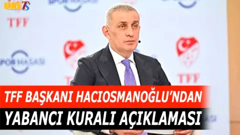 TFF Başkanı Açıkladı: 2026-2027 Sezonunda Yabancı Kuralı 10+4