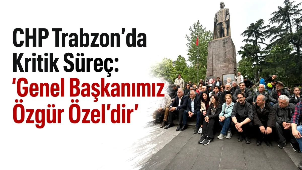 CHP Trabzon'dan Net Tavır: "Genel Başkanımız Özgür Özel" CHP Trabzon'dan Net Tavır: "Genel Başkanımız Özgür Özel"