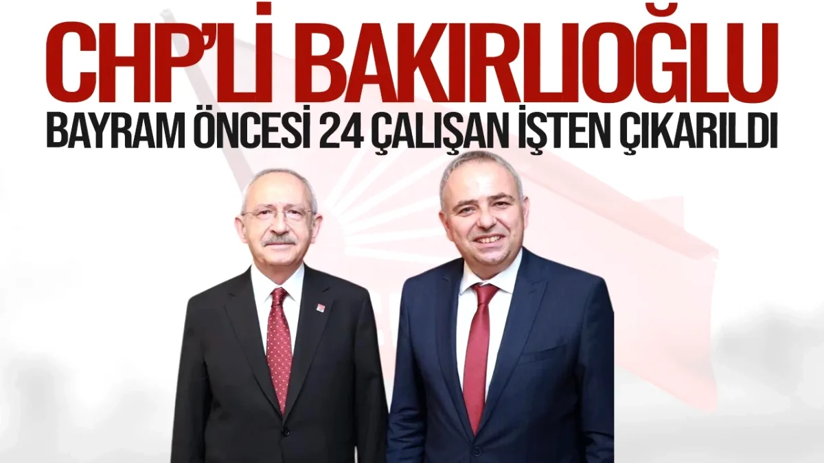 CHP'li Bakırlıoğlu: 'Bayram Öncesi 24 Parti Çalışanı İşten Çıkarıldı' CHP'li Bakırlıoğlu: 'Bayram Öncesi 24 Parti Çalışanı İşten Çıkarıldı'