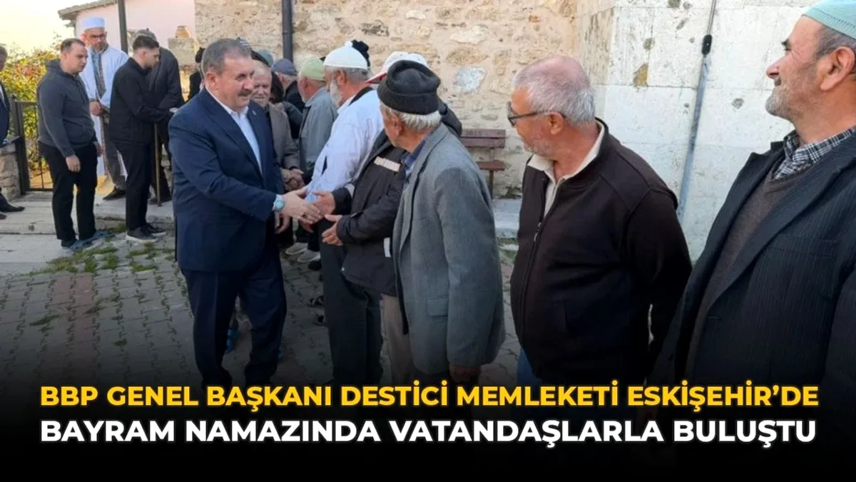 BBP Genel Başkanı Destici Eskişehir'de Bayram Namazında Vatandaşlarla Buluştu BBP Genel Başkanı Destici Eskişehir'de Bayram Namazında Vatandaşlarla Buluştu