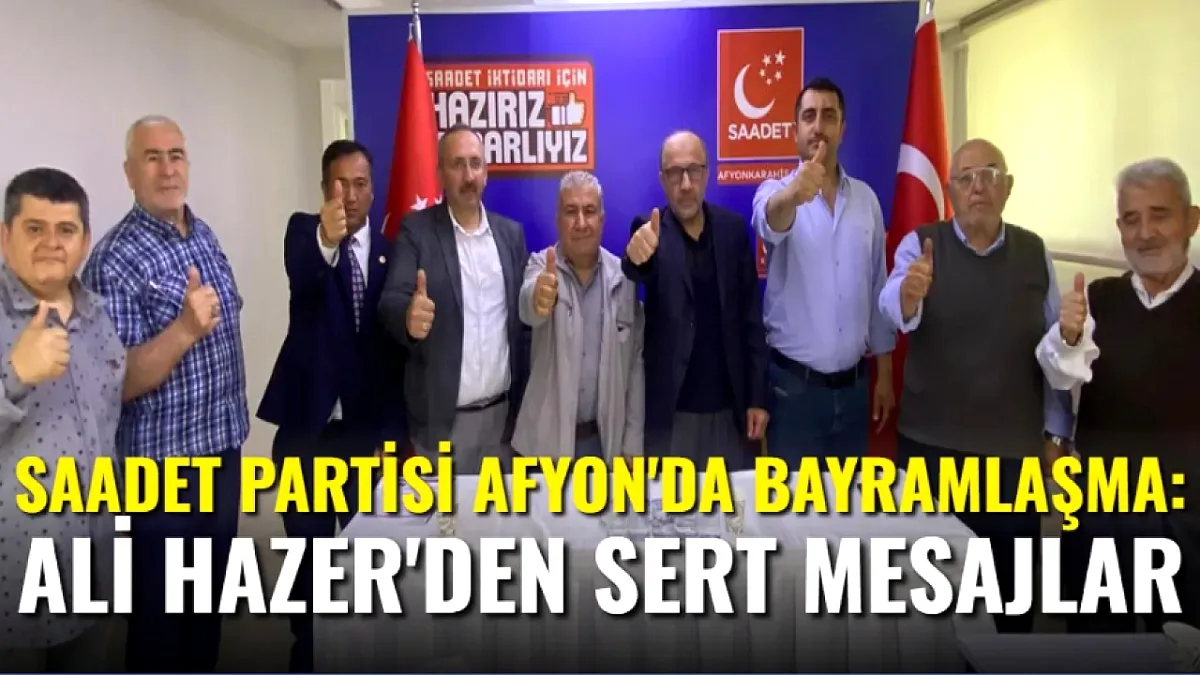 Saadet Partisi Afyonkarahisar'da Bayramlaşma: Ali Hazer'den Sert Mesajlar Saadet Partisi Afyonkarahisar'da Bayramlaşma: Ali Hazer'den Sert Mesajlar