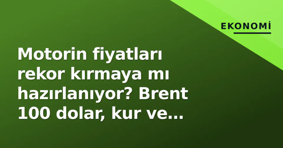 Motorin fiyatları rekor kırmaya mı hazırlanıyor? Brent 100 dolar, kur ve vergi denklemiyle Pazartesi sinyalleri görseli