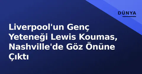 Liverpool'un Genç Yeteneği Lewis Koumas, Nashville'de Göz Önüne Çıktı