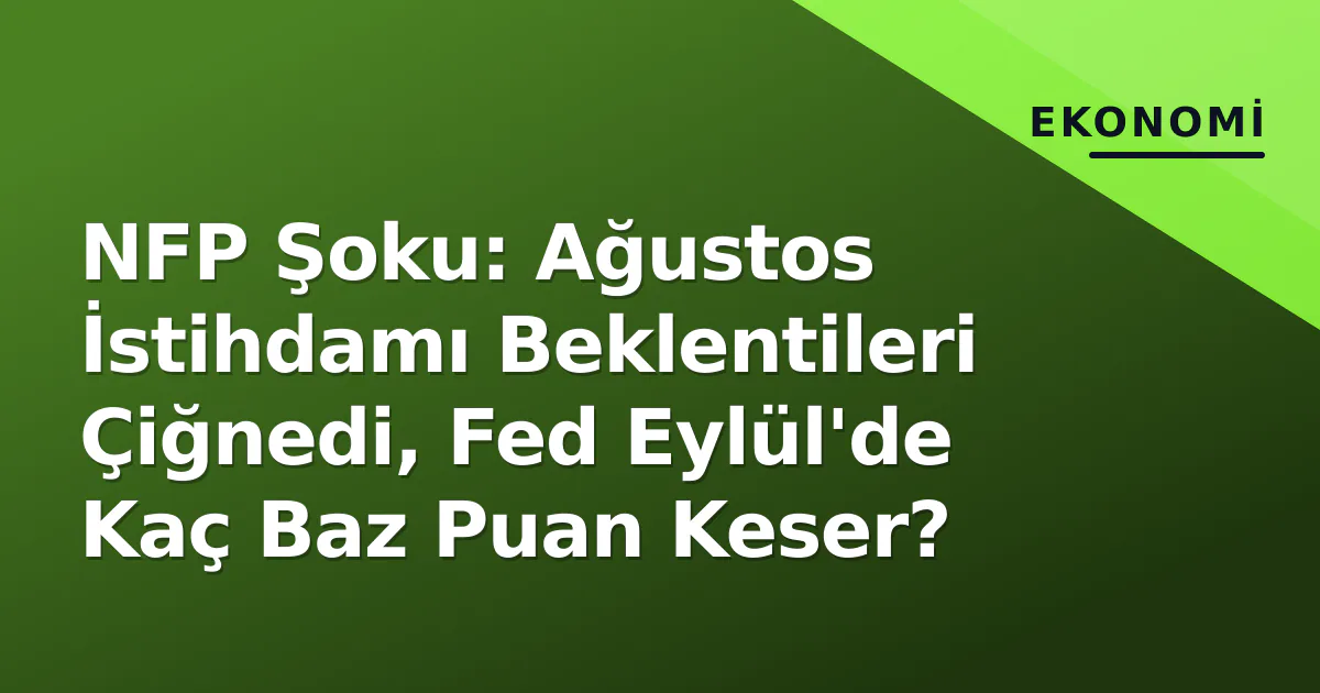 NFP Şoku: Ağustos İstihdamı Beklentileri Çiğnedi, Fed Eylül'de Kaç Baz Puan Keser? NFP Şoku: Ağustos İstihdamı Beklentileri Çiğnedi, Fed Eylül'de Kaç Baz Puan Keser?