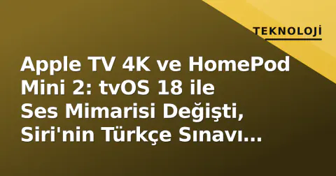 Apple TV 4K ve HomePod Mini 2: tvOS 18 ile Ses Mimarisi Değişti, Siri'nin Türkçe Sınavı Başladı