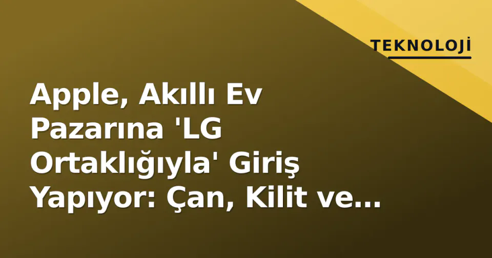 Apple, Akıllı Ev Pazarına 'LG Ortaklığıyla' Giriş Yapıyor: Çan, Kilit ve Termostat Geliyor görseli