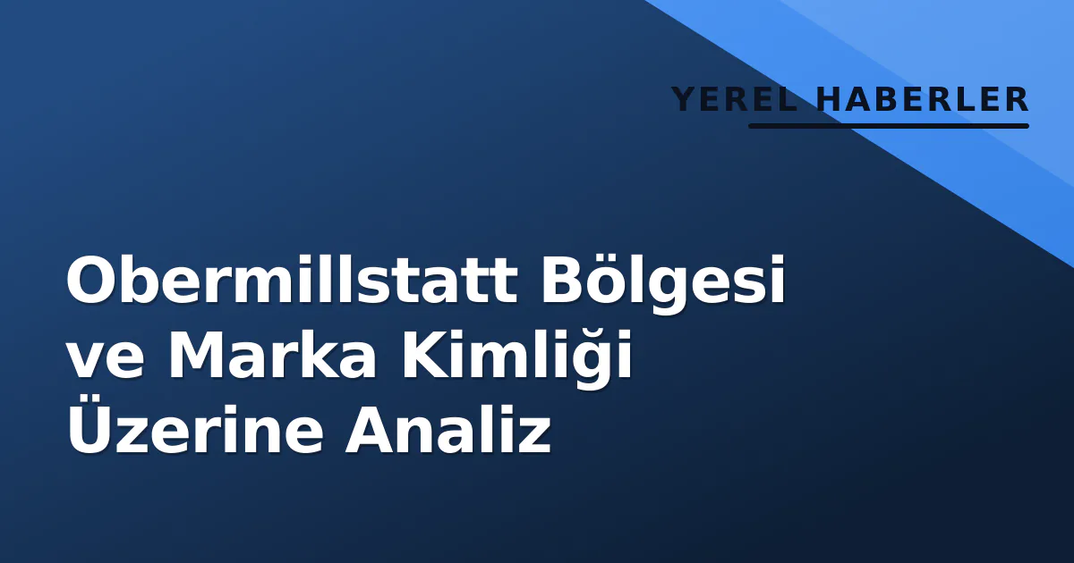 Obermillstatt Bölgesi ve Marka Kimliği Üzerine Analiz Obermillstatt Bölgesi ve Marka Kimliği Üzerine Analiz