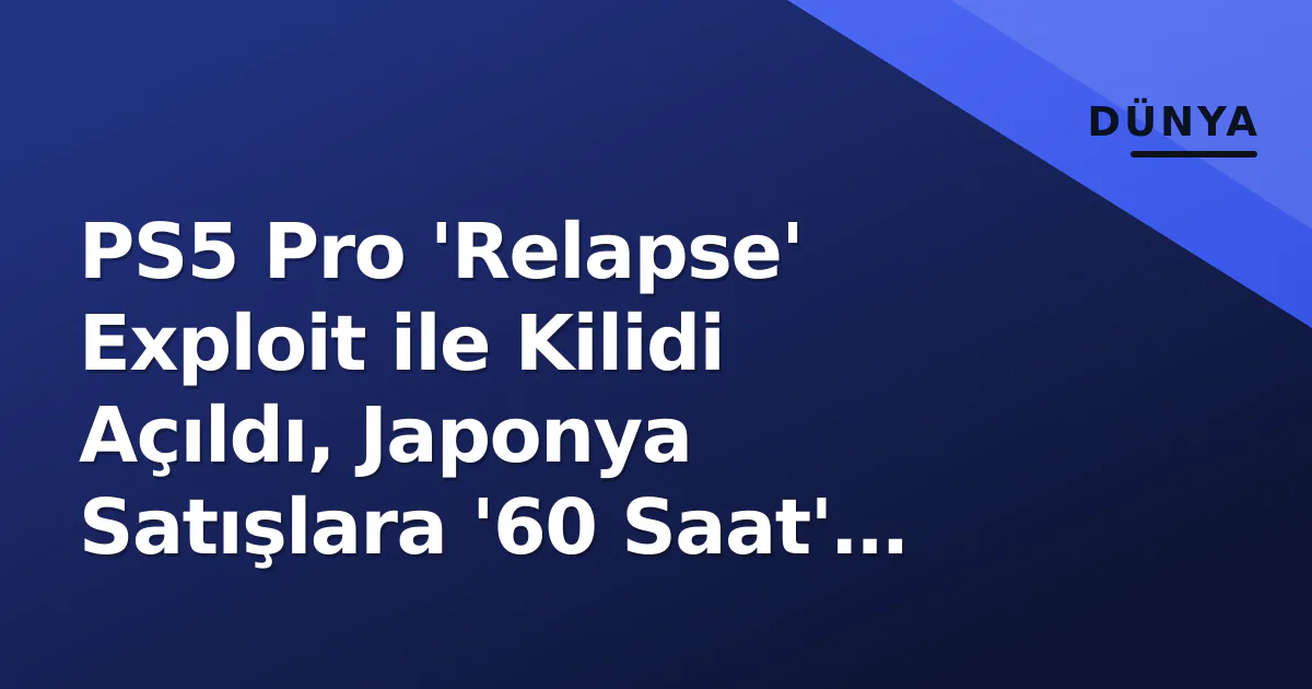 PS5 Pro 'Relapse' Exploit ile Kilidi Açıldı, Japonya Satışlara '60 Saat' Engeli Koydu PS5 Pro 'Relapse' Exploit ile Kilidi Açıldı, Japonya Satışlara '60 Saat' Engeli Koydu