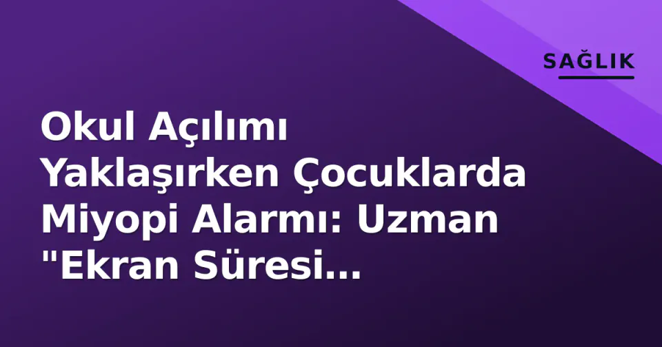 Okul Açılımı Yaklaşırken Çocuklarda Miyopi Alarmı: Uzman "Ekran Süresi Sınırlandırılmalı" Uyardı görseli