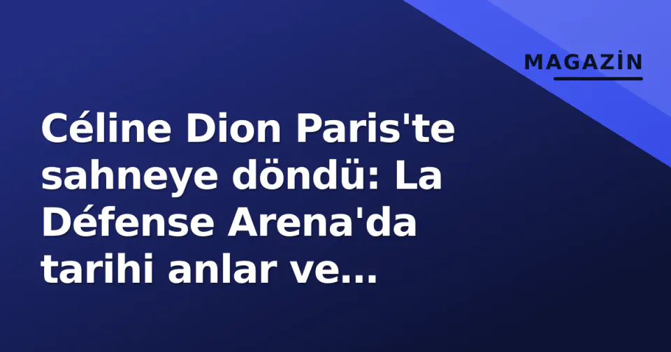 Céline Dion Paris'te sahneye döndü: La Défense Arena'da tarihi anlar ve setlist detayları görseli