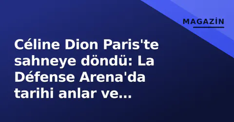 Céline Dion Paris'te sahneye döndü: La Défense Arena'da tarihi anlar ve setlist detayları